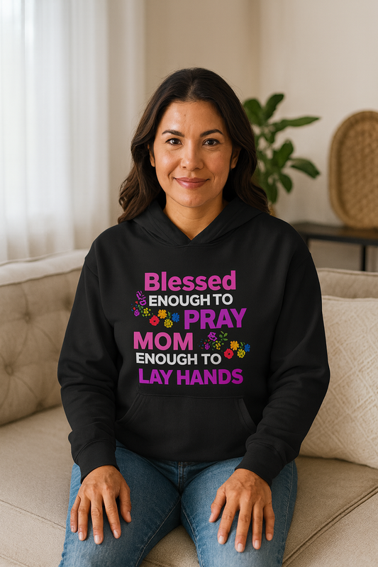 Blessed Enough to Pray, Mom Enough to Lay Hands" Hoodie